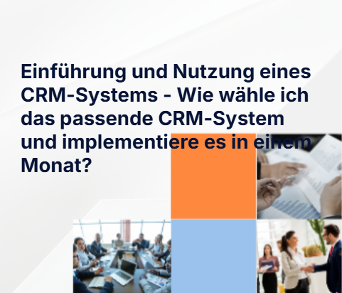 Einführung und Nutzung eines CRM-Systems - Wie wähle ich das passende CRM-System und implementiere es in einem Monat?